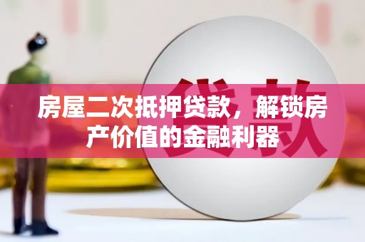 姑苏房屋二次抵押贷款，解锁房产价值的金融利器