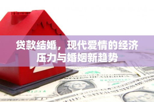姑苏贷款结婚，现代爱情的经济压力与婚姻新趋势