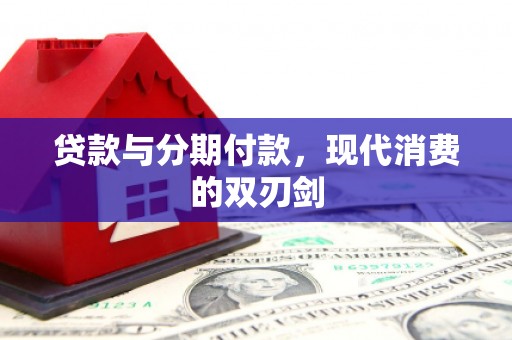 姑苏贷款与分期付款，现代消费的双刃剑