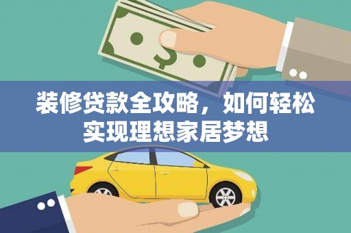姑苏装修贷款全攻略，如何轻松实现理想家居梦想