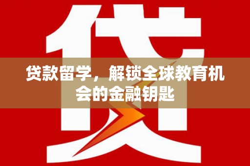 姑苏贷款留学，解锁全球教育机会的金融钥匙