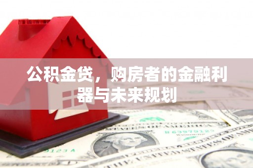 姑苏公积金贷，购房者的金融利器与未来规划