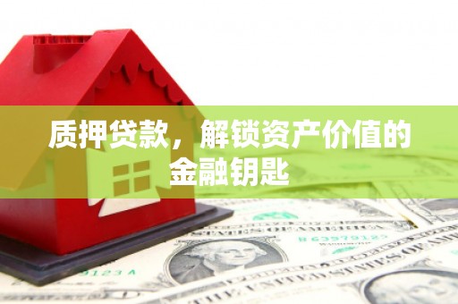 姑苏质押贷款，解锁资产价值的金融钥匙