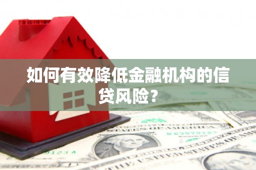 姑苏如何有效降低金融机构的信贷风险？