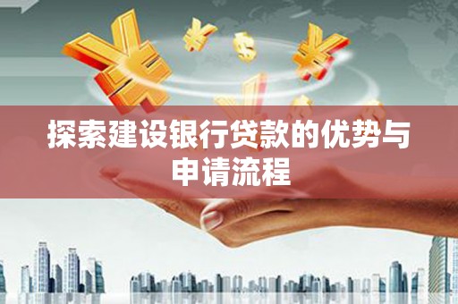 姑苏探索建设银行贷款的优势与申请流程