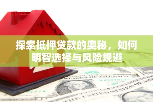 姑苏探索抵押贷款的奥秘，如何明智选择与风险规避