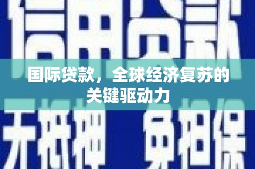 姑苏国际贷款，全球经济复苏的关键驱动力