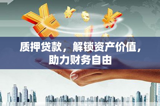 姑苏质押贷款，解锁资产价值，助力财务自由