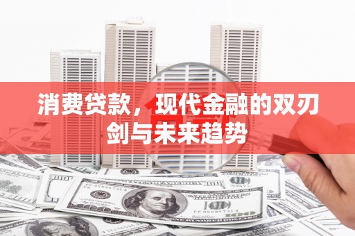 姑苏消费贷款，现代金融的双刃剑与未来趋势