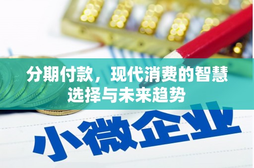 姑苏分期付款，现代消费的智慧选择与未来趋势