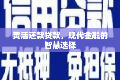 姑苏灵活还款贷款，现代金融的智慧选择