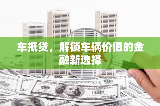 姑苏车抵贷，解锁车辆价值的金融新选择