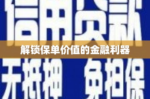 姑苏解锁保单价值的金融利器