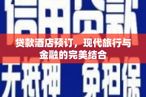 姑苏贷款酒店预订，现代旅行与金融的完美结合
