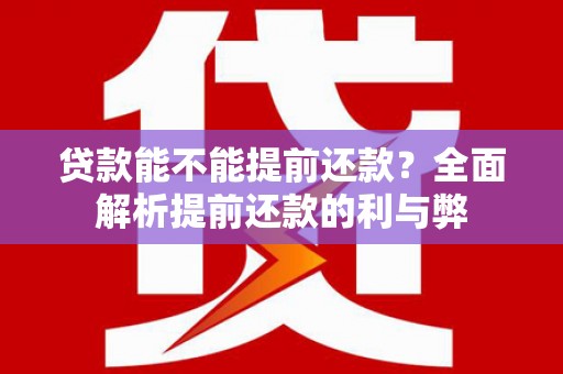 姑苏贷款能不能提前还款？全面解析提前还款的利与弊