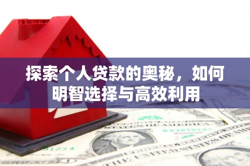 姑苏探索个人贷款的奥秘，如何明智选择与高效利用