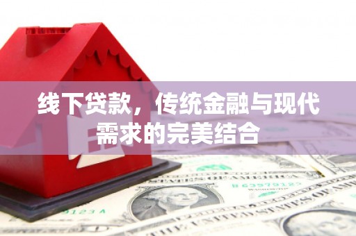 姑苏线下贷款，传统金融与现代需求的完美结合