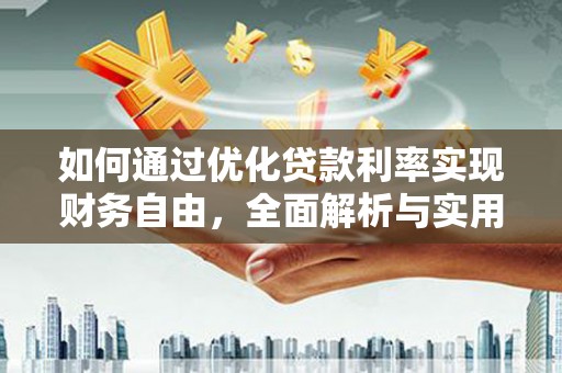 姑苏如何通过优化贷款利率实现财务自由，全面解析与实用策略
