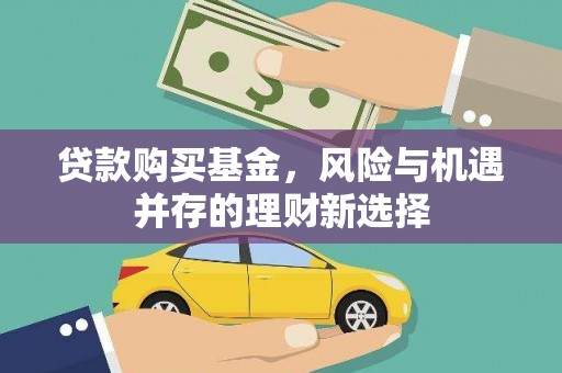 姑苏贷款购买基金，风险与机遇并存的理财新选择
