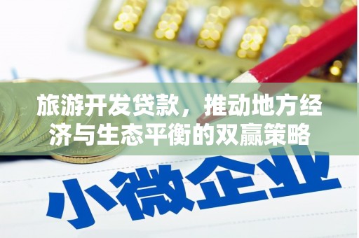 姑苏旅游开发贷款，推动地方经济与生态平衡的双赢策略