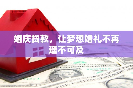 姑苏婚庆贷款，让梦想婚礼不再遥不可及