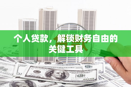 姑苏个人贷款，解锁财务自由的关键工具