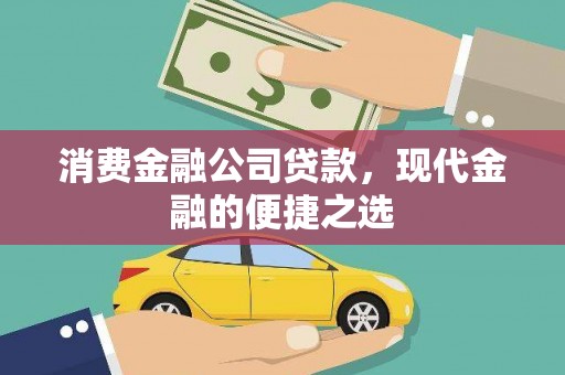 姑苏消费金融公司贷款，现代金融的便捷之选