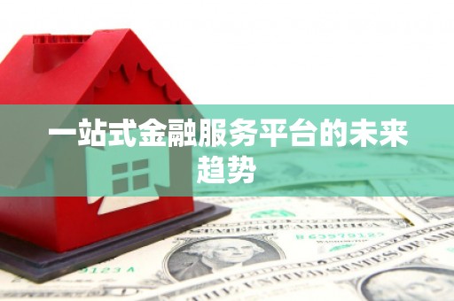 姑苏一站式金融服务平台的未来趋势