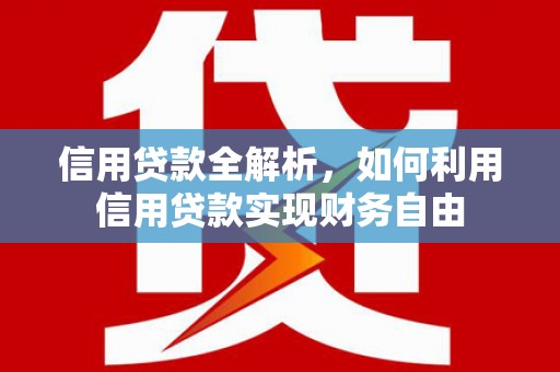 姑苏信用贷款全解析，如何利用信用贷款实现财务自由