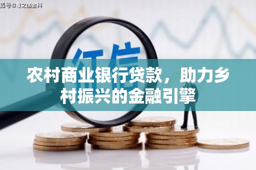姑苏农村商业银行贷款，助力乡村振兴的金融引擎