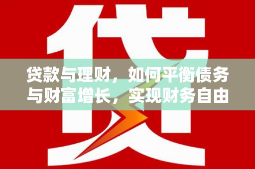 姑苏贷款与理财，如何平衡债务与财富增长，实现财务自由