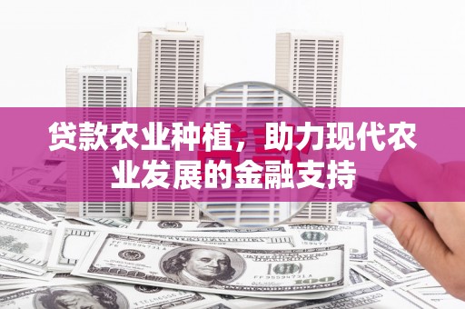 姑苏贷款农业种植，助力现代农业发展的金融支持