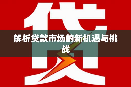姑苏解析贷款市场的新机遇与挑战