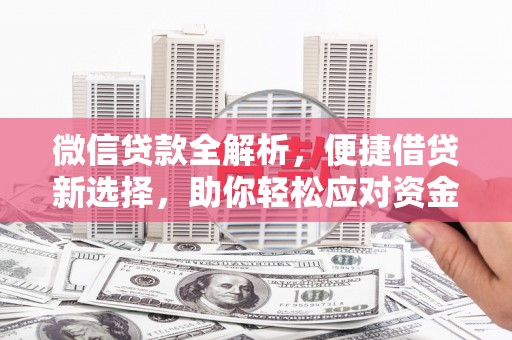 姑苏微信贷款全解析，便捷借贷新选择，助你轻松应对资金需求
