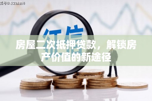 姑苏房屋二次抵押贷款，解锁房产价值的新途径